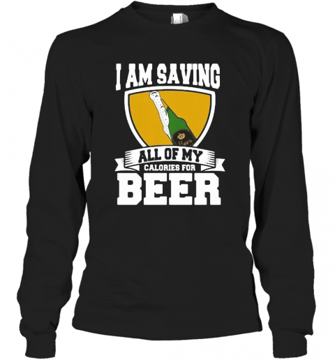 I Am Saving All Of My Calories For Beer T-Shirt Long Sleeved T-shirt 