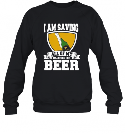 I Am Saving All Of My Calories For Beer T-Shirt Unisex Sweatshirt