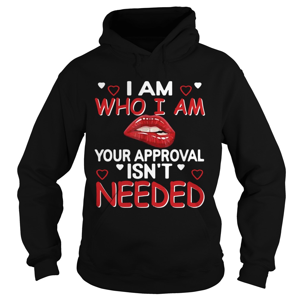 I Am Who I Am Your Approval Isnt Needed  Hoodie
