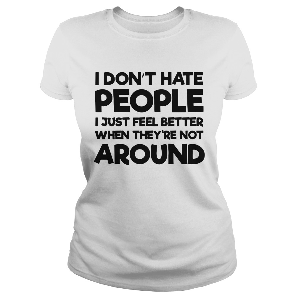 I Dont Hate People I Just Feel Better When Theyre Not Around  Classic Ladies