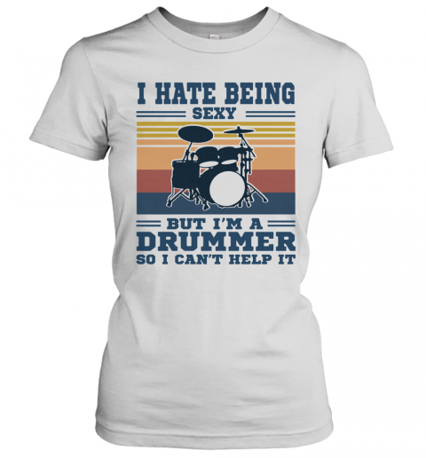 I Hate Being Sexy But I'm A Drummer So I Can't Help It Vintage T-Shirt Classic Women's T-shirt