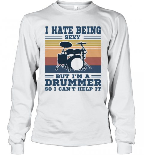 I Hate Being Sexy But I'm A Drummer So I Can't Help It Vintage T-Shirt Long Sleeved T-shirt 