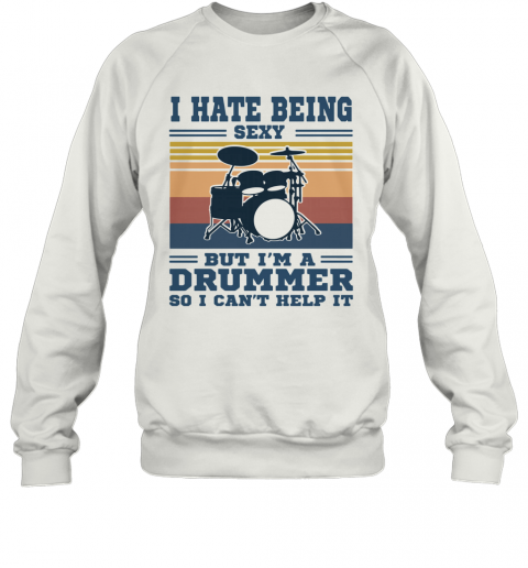 I Hate Being Sexy But I'm A Drummer So I Can't Help It Vintage T-Shirt Unisex Sweatshirt