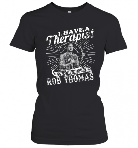 I Have A Therapist His Name Is Rob Thomas T-Shirt Classic Women's T-shirt