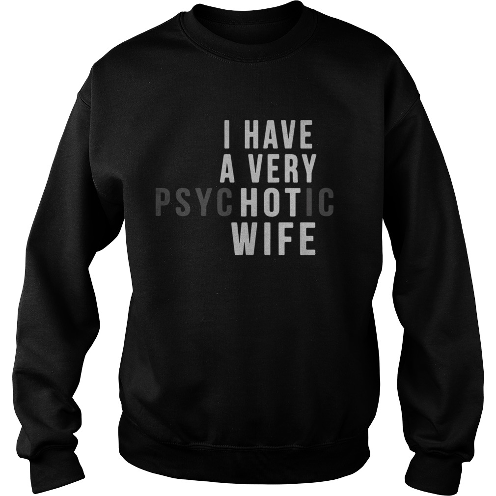 I Have A Very Hot Psychotic Wife  Sweatshirt