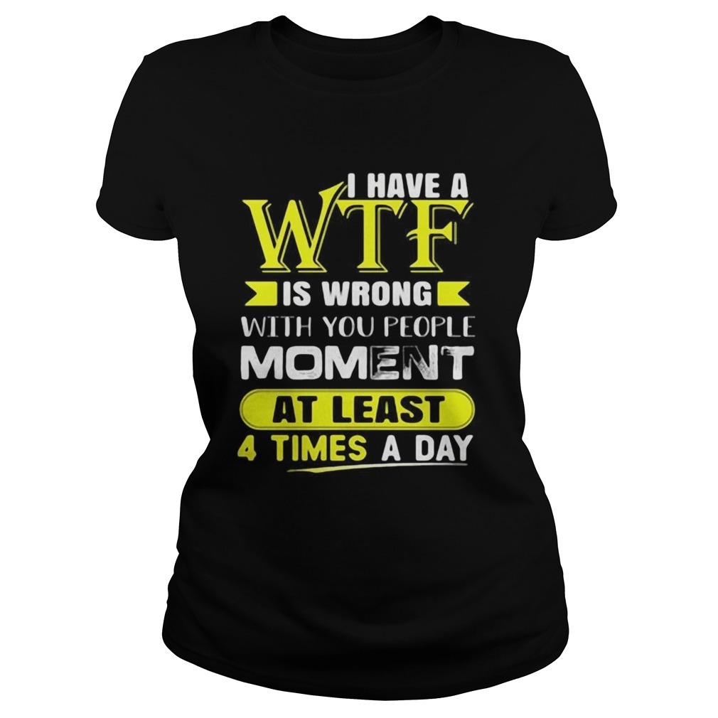 I Have A WTF Is Wrong With You People Moment At Least 4 Times A Day  Classic Ladies