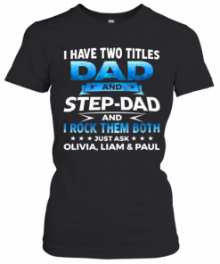 I Have Two Titles Dad And Step Dad And I Rock Them Both Olivia Liam And Paul T-Shirt Classic Women's T-shirt
