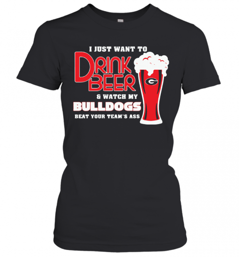 I Just Want To Drink Beer And Watch My Bulldogs Beat Your Team'S Ass T-Shirt Classic Women's T-shirt