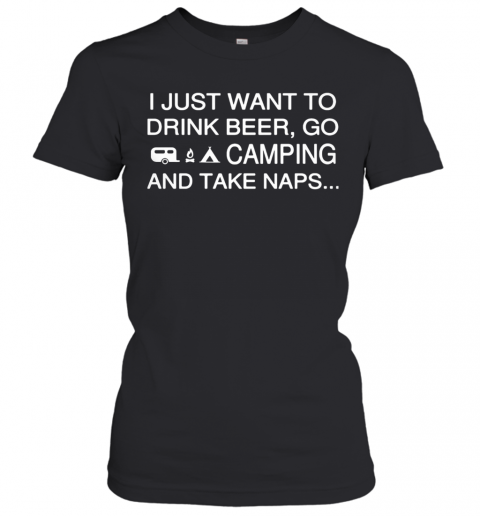 I Just Want To Drink Beer Go Camping And Take Naps T-Shirt Classic Women's T-shirt