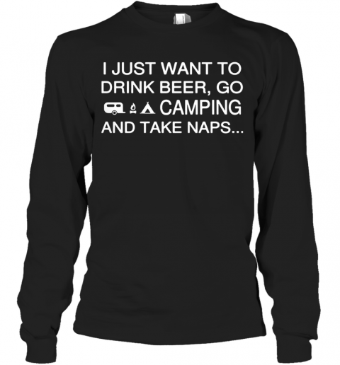 I Just Want To Drink Beer Go Camping And Take Naps T-Shirt Long Sleeved T-shirt 