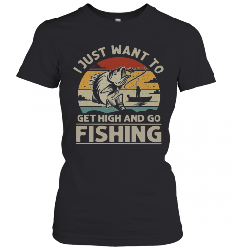 I Just Want To Get High And Go Fishing Vintage T-Shirt Classic Women's T-shirt