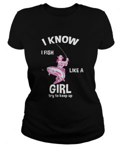I Know I Fish Like A Girl Fun Fishing Gear  Classic Ladies