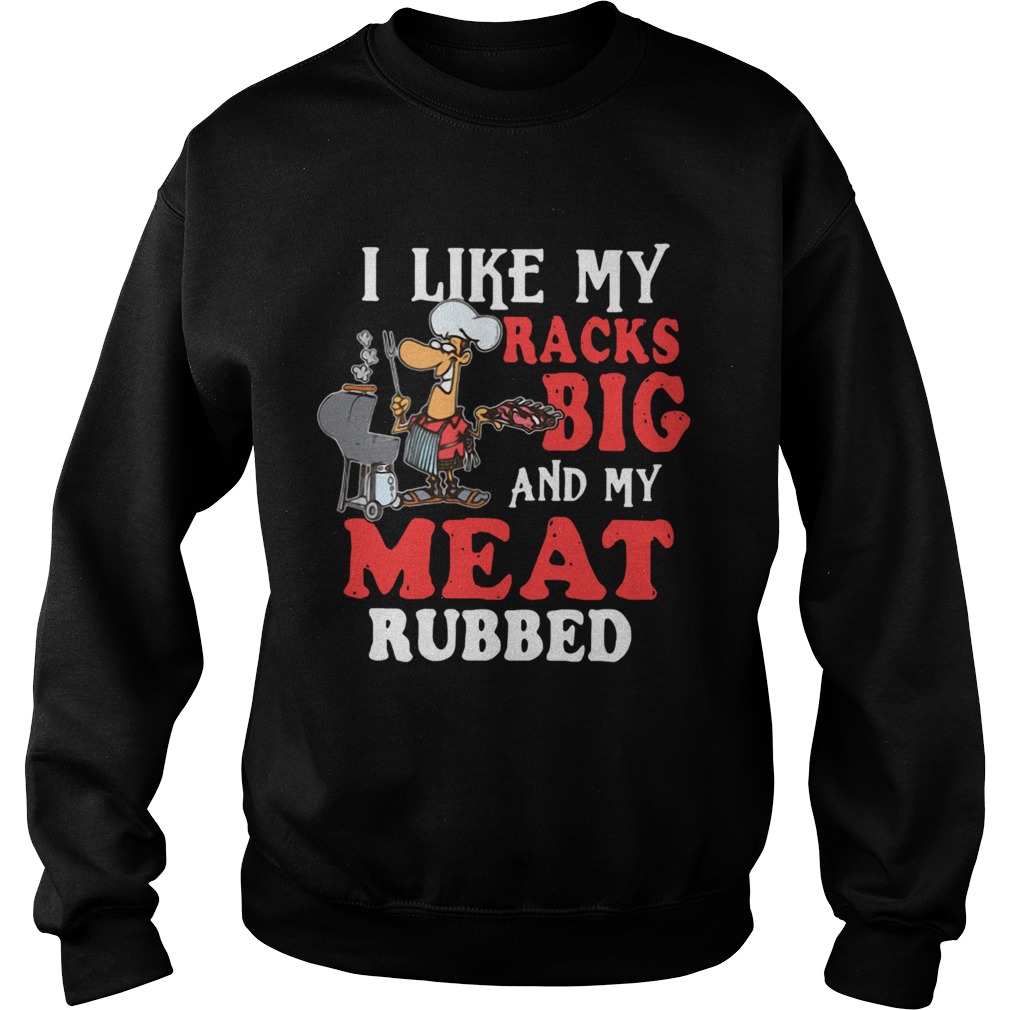 I Like My Racks Big And My Meat Rubber  Sweatshirt