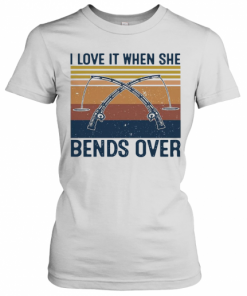 I Love It When She Bends Over Fishing Vintage T-Shirt Classic Women's T-shirt