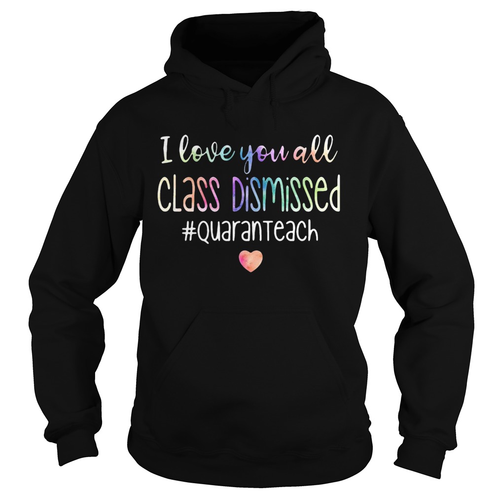 I Love You All Class Dismissed Quaranteach Hoodie