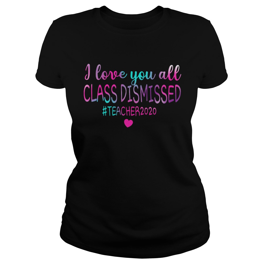 I Love You All Class Dismissed Teacher 2020  Classic Ladies