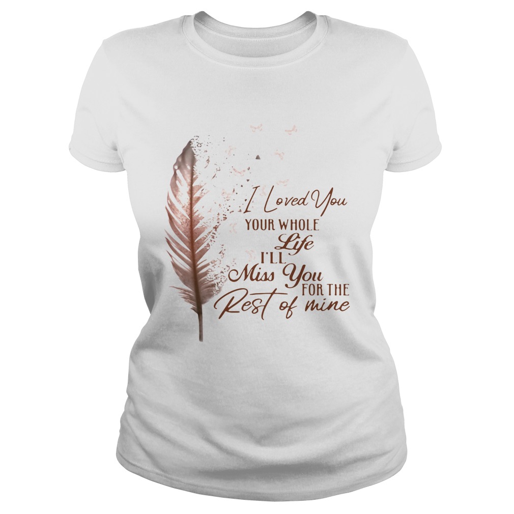 I Loved You Your Whole Life Ill Miss You For The Rest Of Mine  Classic Ladies