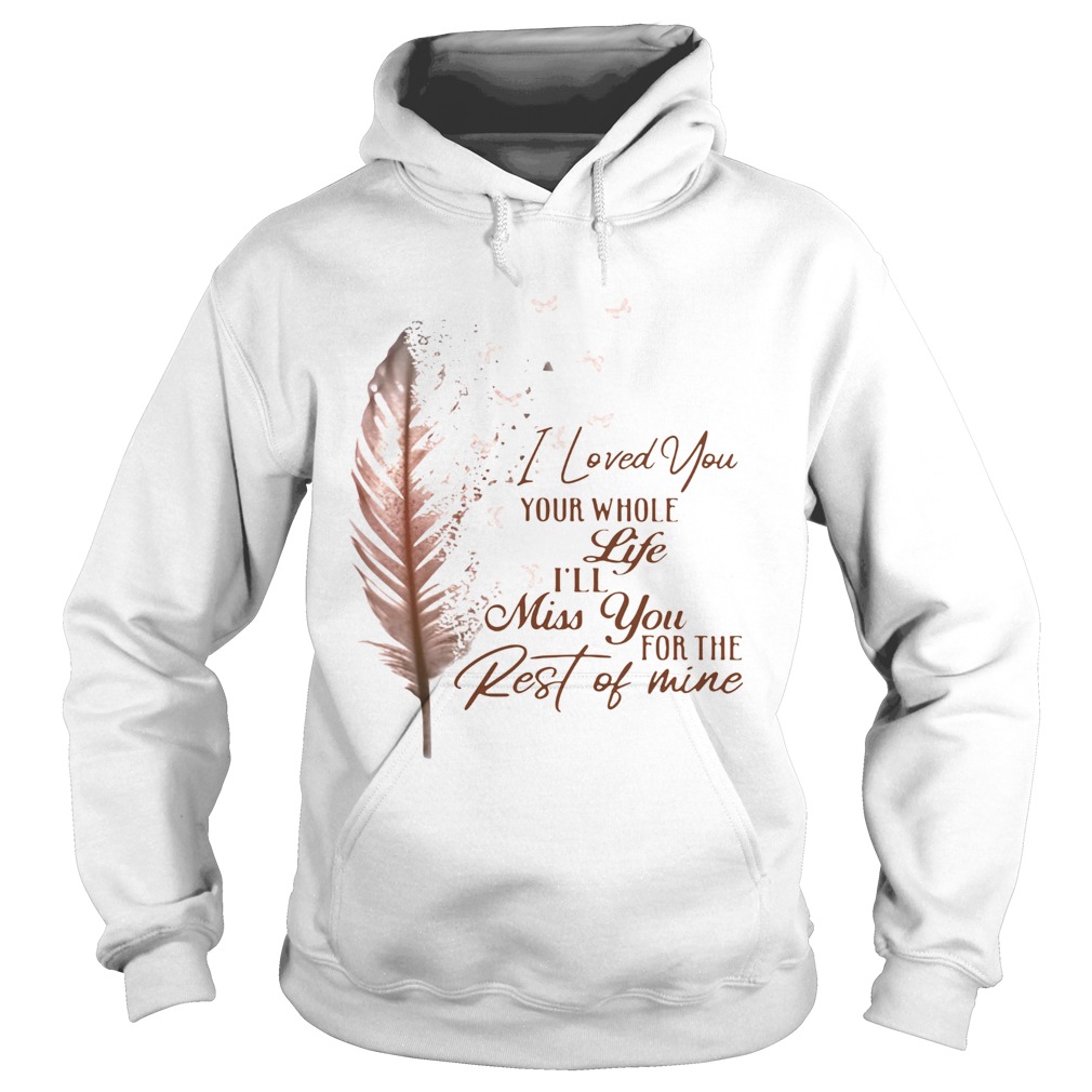 I Loved You Your Whole Life Ill Miss You For The Rest Of Mine  Hoodie