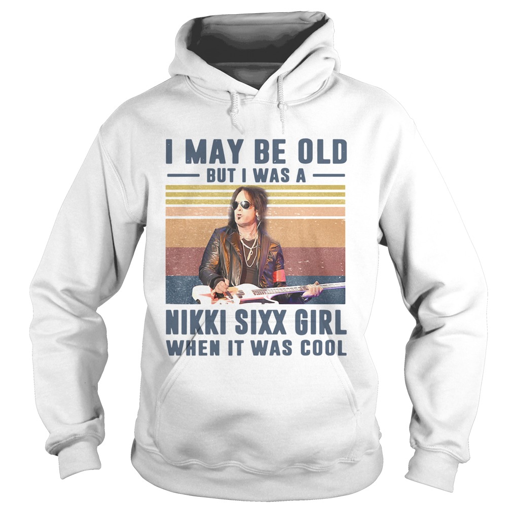 I May Be Old But Was A Nikki Sixx Girl When It Was Cool Vintage  Hoodie