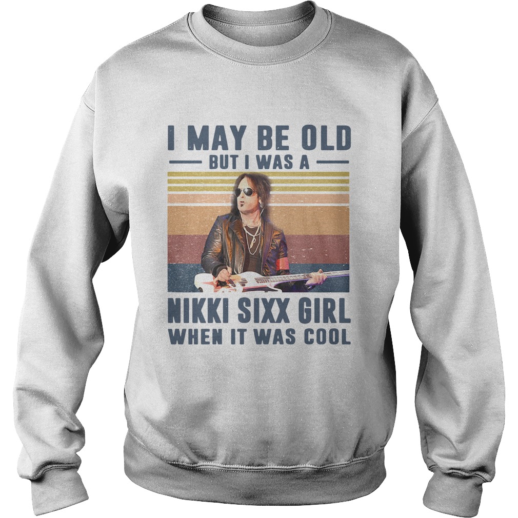 I May Be Old But Was A Nikki Sixx Girl When It Was Cool Vintage  Sweatshirt