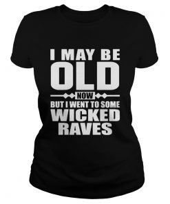 I May Be Old Now But I Went To Some Wicked Raves  Classic Ladies