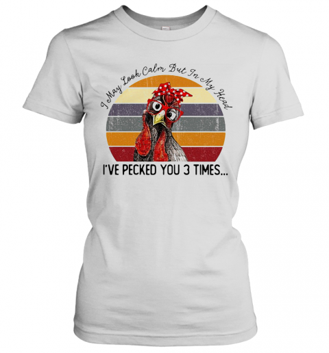 I May Look Calm But In My Head Eve Pecked You 3 Times Vintage T-Shirt Classic Women's T-shirt