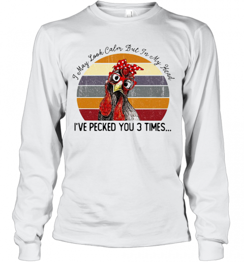 I May Look Calm But In My Head Eve Pecked You 3 Times Vintage T-Shirt Long Sleeved T-shirt 