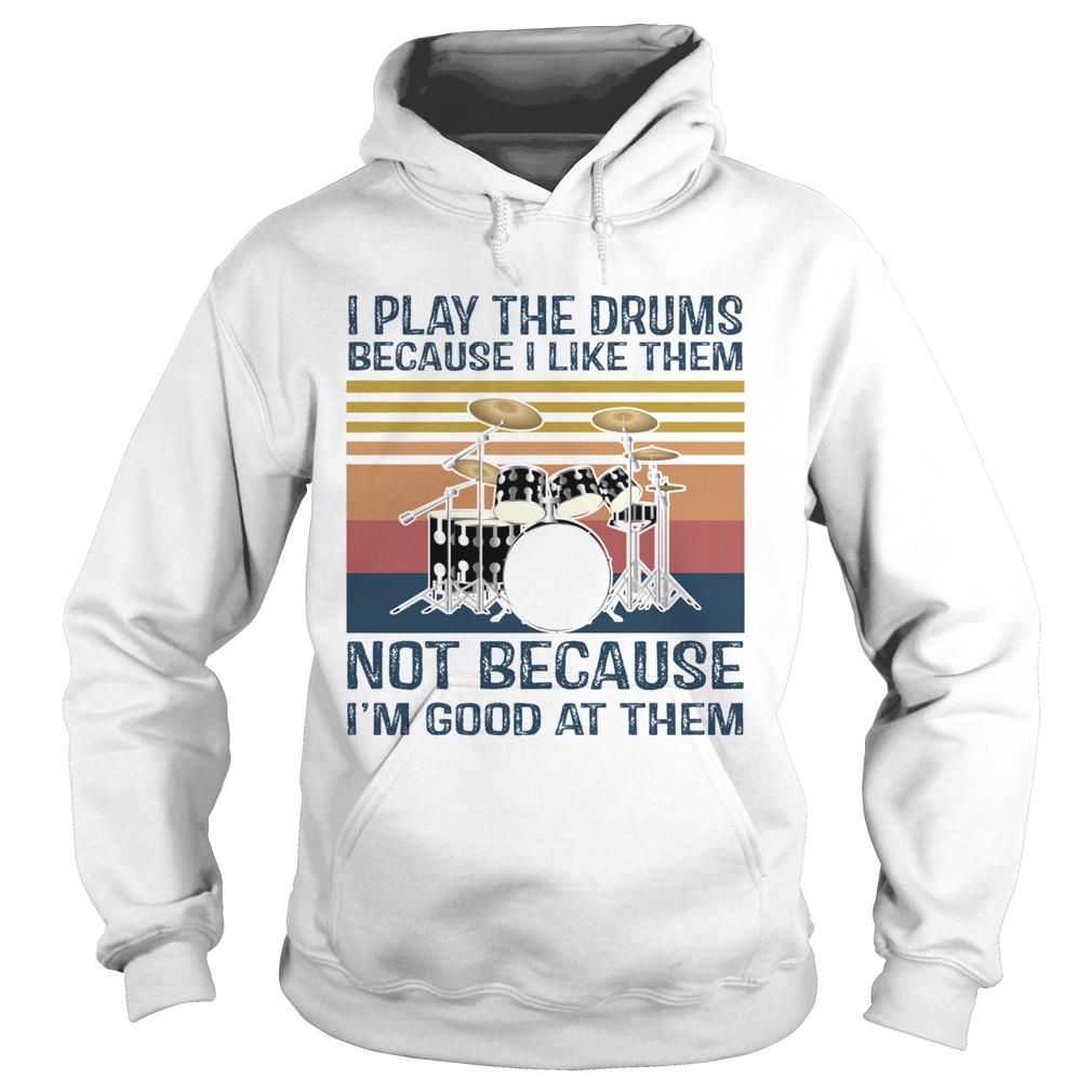 I Play Drums Because I Like Them Not Because Im Good At Them Hoodie
