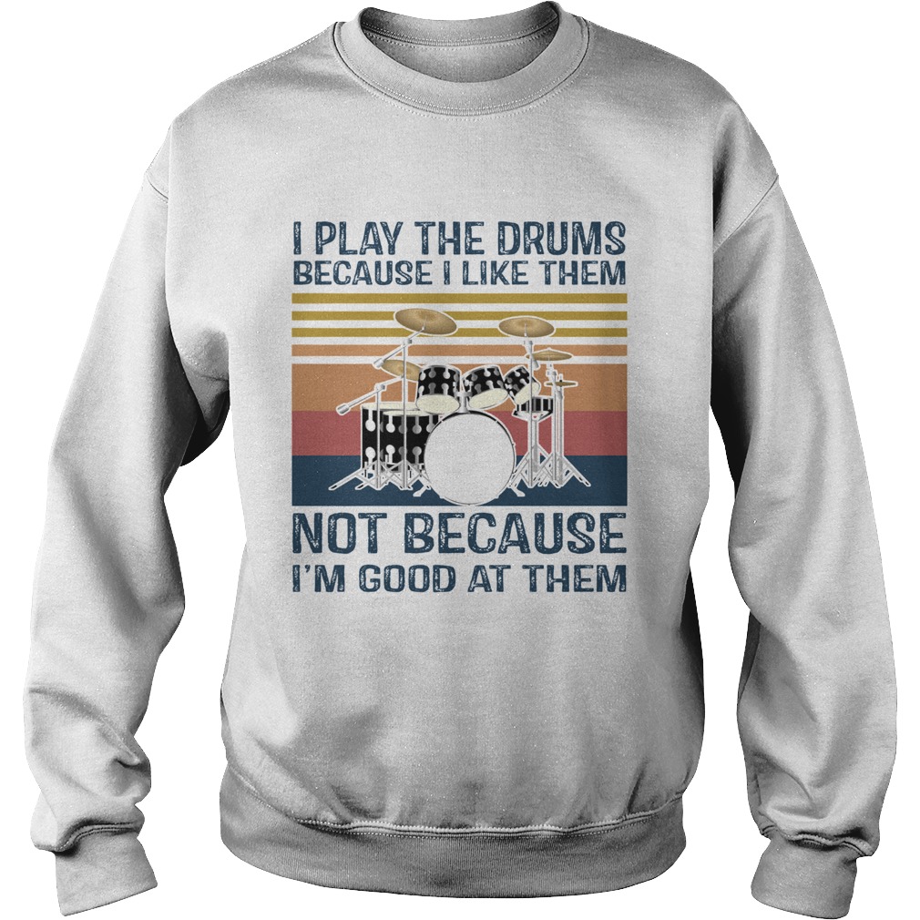 I Play Drums Because I Like Them Not Because Im Good At Them Sweatshirt