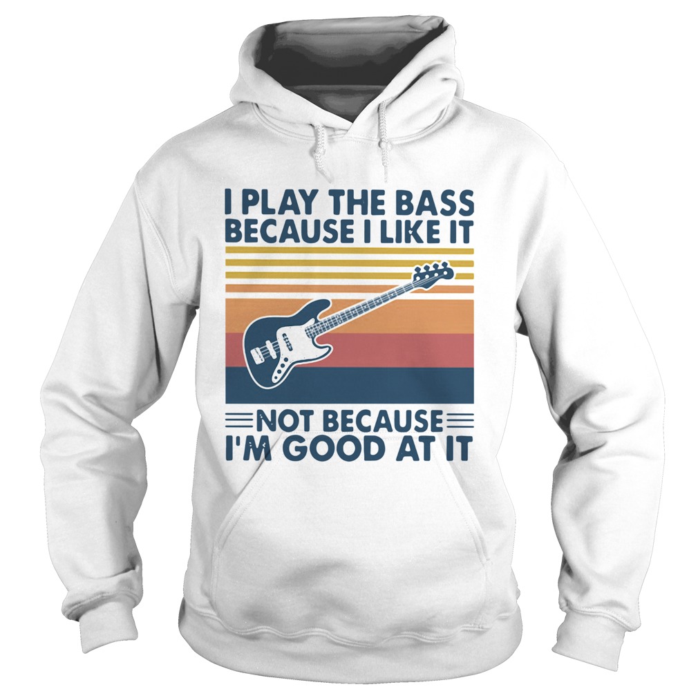 I Play The Bass Because I Like It Not Because Im Good At It Vintage  Hoodie
