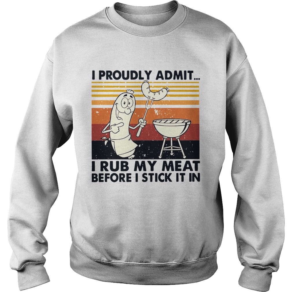 I Proudly Admit I Rub My Meat Before I Stick It In Vintage  Sweatshirt