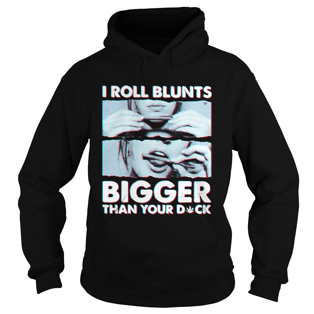 I Roll Blunts Bigger Than Your Duck  Hoodie
