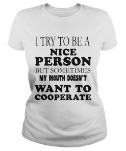 I Try To Be A Nice Person But Sometimes My Mouth Doesnt Want To Cooperate  Classic Ladies