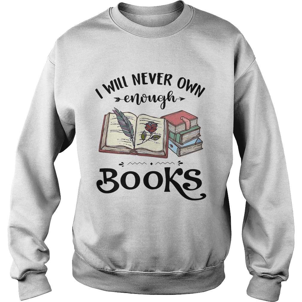 I Will Never Own Enough Books  Sweatshirt