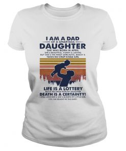 I am dad of a smartass Daughter life is a lottery death is a certainty  Classic Ladies