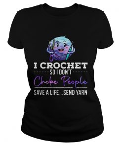 I crochet so I dont choke people save a life send yarn  Classic Ladies
