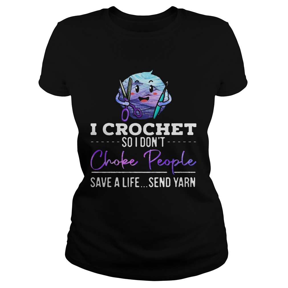 I crochet so I dont choke people save a life send yarn Classic Ladies