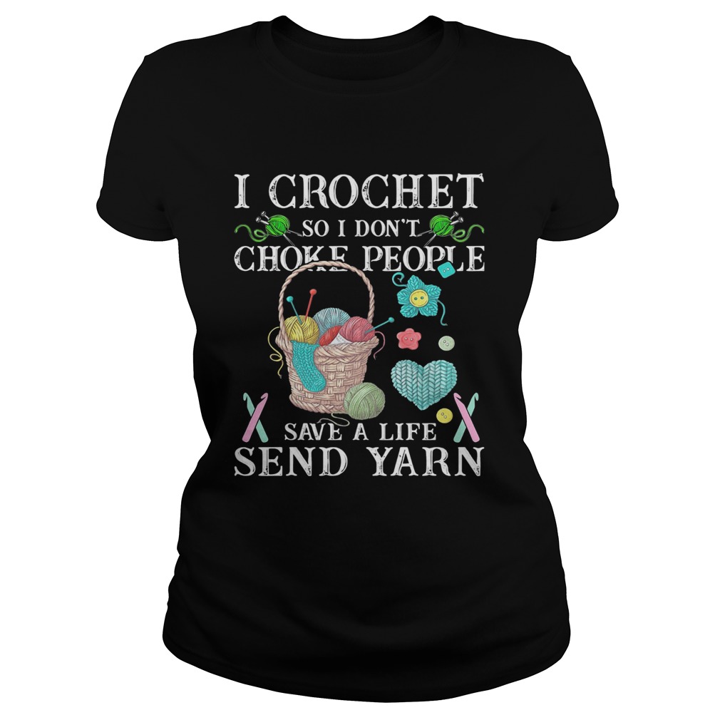 I crochet so I dont choke people save a life send yarn Classic Ladies