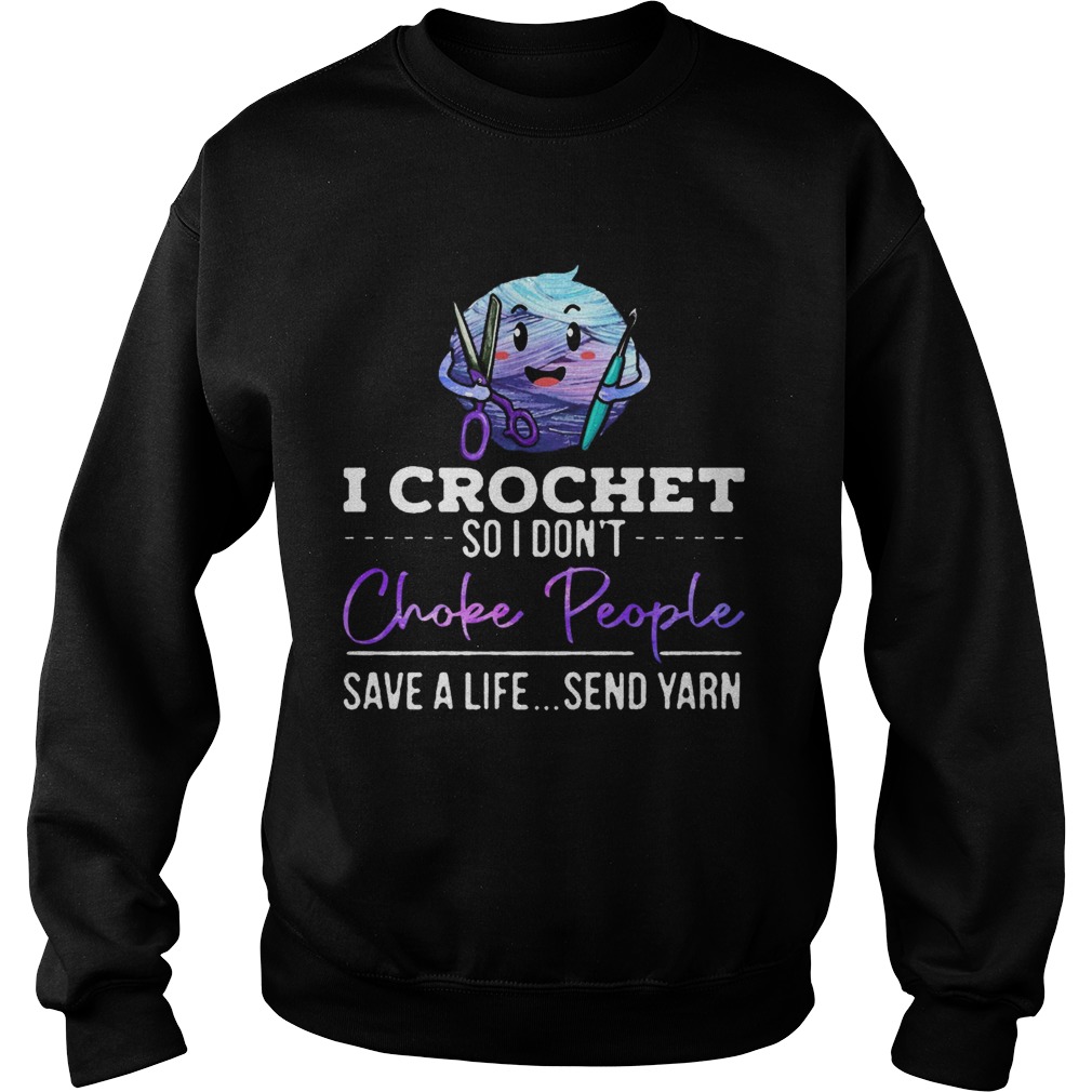 I crochet so I dont choke people save a life send yarn Sweatshirt