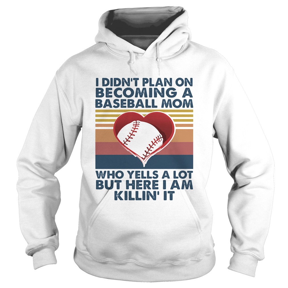 I didnt plan on becoming a baseball mom who yells a lot but here I am killin it vintage  Hoodie