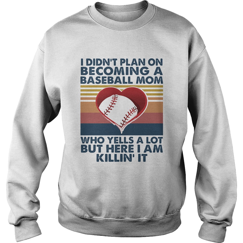 I didnt plan on becoming a baseball mom who yells a lot but here I am killin it vintage  Sweatshirt