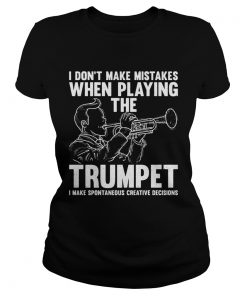 I dont make mistake when playing the trumpet I make spontaneous  Classic Ladies