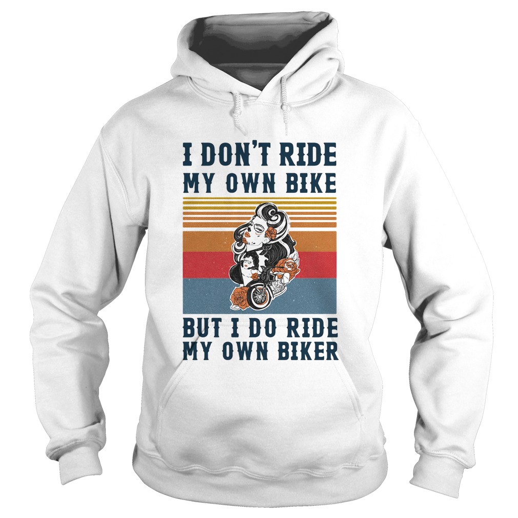I dont ride my own bike but I do ride my own biker vintage  Hoodie