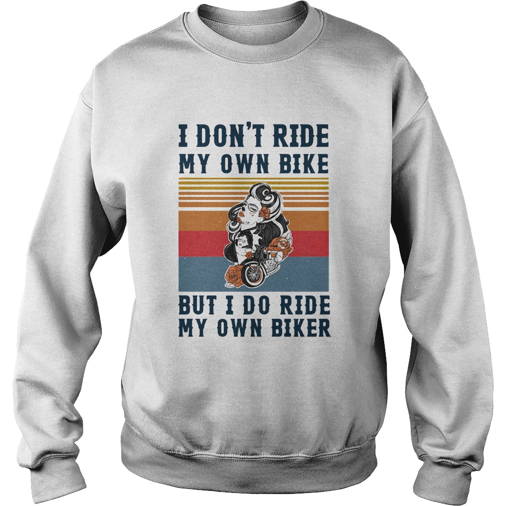 I dont ride my own bike but I do ride my own biker vintage  Sweatshirt