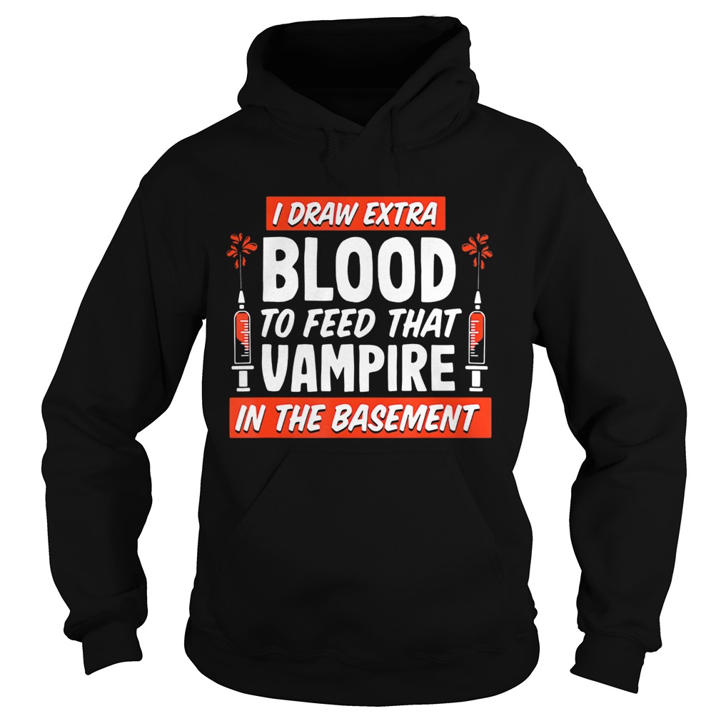 I draw extra blood to feed that vampire in the basement Hoodie