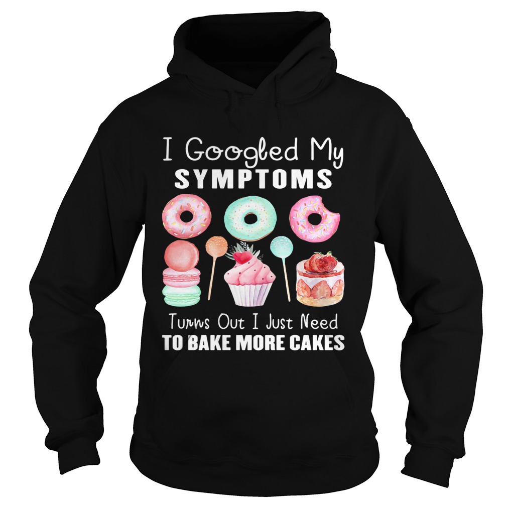 I google my symptoms turns out I just need to bake more cakes  Hoodie