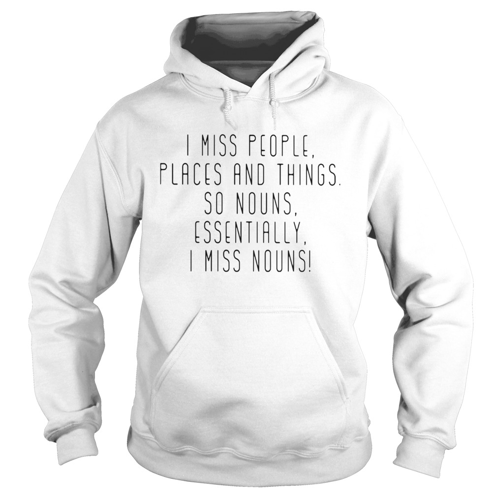 I miss people places and things so nouns essentially i miss nouns LlMlTED EDlTlON Hoodie