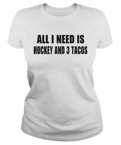I need is hockey and 3 tacos  Classic Ladies