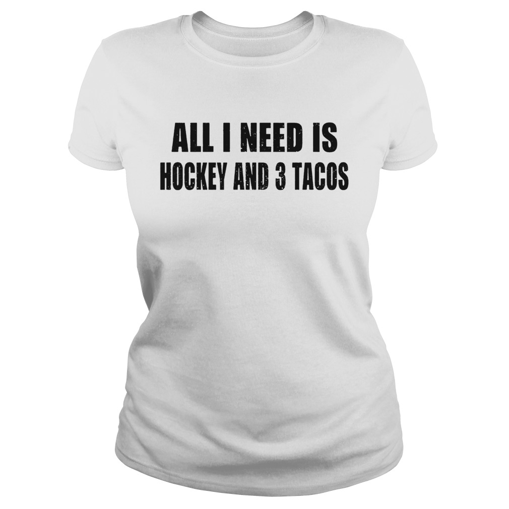 I need is hockey and 3 tacos  Classic Ladies
