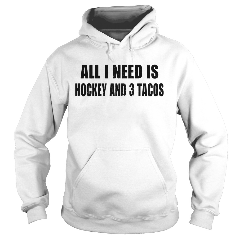 I need is hockey and 3 tacos  Hoodie